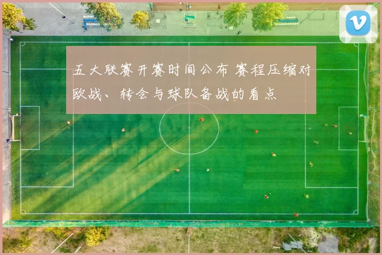 五大联赛开赛时间公布 赛程压缩对欧战、转会与球队备战的看点