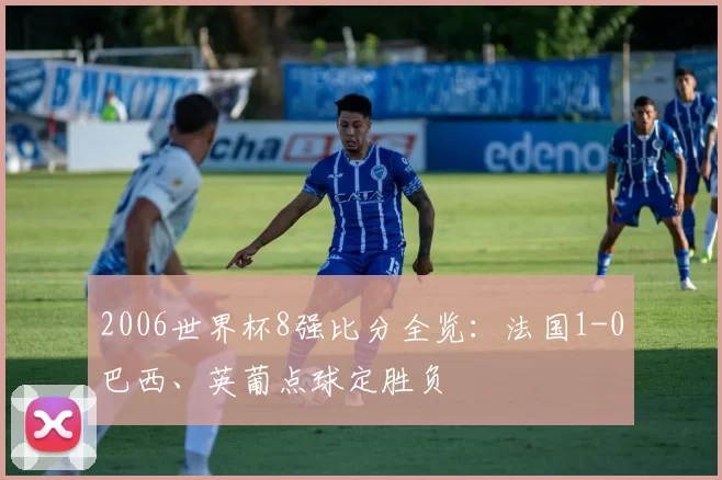 2006世界杯8强比分全览：法国1-0巴西、英葡点球定胜负